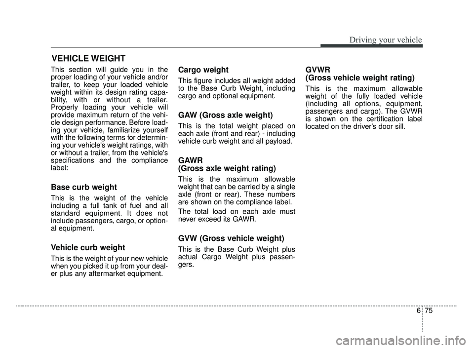 KIA RIO 2020 Owners Manual 675
Driving your vehicle
This section will guide you in the
proper loading of your vehicle and/or
trailer, to keep your loaded vehicle
weight within its design rating capa-
bility, with or without a t KIA RIO 2020 Owners Manual 675
Driving your vehicle
This section will guide you in the
proper loading of your vehicle and/or
trailer, to keep your loaded vehicle
weight within its design rating capa-
bility, with or without a t