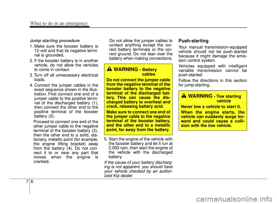 KIA RIO 2020 Owners Manual What to do in an emergency
67
Jump starting procedure
1. Make sure the booster battery is12-volt and that its negative termi-
nal is grounded.
2. If the booster battery is in another vehicle, do not KIA RIO 2020 Owners Manual What to do in an emergency
67
Jump starting procedure
1. Make sure the booster battery is12-volt and that its negative termi-
nal is grounded.
2. If the booster battery is in another vehicle, do not