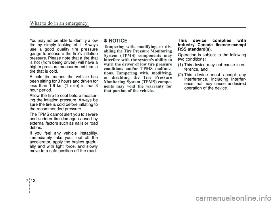 KIA RIO 2020 Owners Manual What to do in an emergency
12
7
You may not be able to identify a low
tire by simply looking at it. Always
use a good quality tire pressure
gauge to measure the tires inflation
pressure. Please note KIA RIO 2020 Owners Manual What to do in an emergency
12
7
You may not be able to identify a low
tire by simply looking at it. Always
use a good quality tire pressure
gauge to measure the tires inflation
pressure. Please note