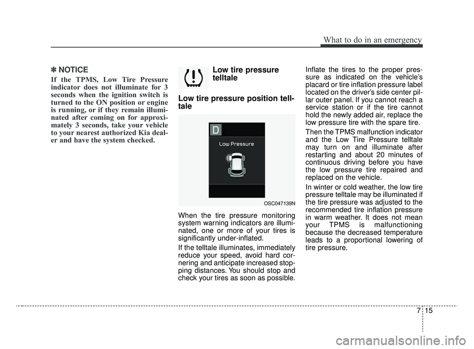 KIA RIO 2020 Owners Manual 715
What to do in an emergency
✽ ✽NOTICE
If the TPMS, Low Tire Pressure
indicator does not illuminate for 3
seconds when the ignition switch is
turned to the ON position or engine
is running, or i KIA RIO 2020 Owners Manual 715
What to do in an emergency
✽ ✽NOTICE
If the TPMS, Low Tire Pressure
indicator does not illuminate for 3
seconds when the ignition switch is
turned to the ON position or engine
is running, or i