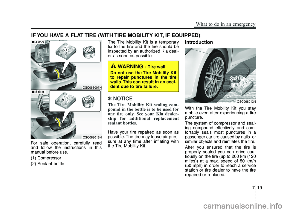KIA RIO 2020 Owners Manual 719
What to do in an emergency
IF YOU HAVE A FLAT TIRE (WITH TIRE MOBILITY KIT, IF EQUIPPED)
For safe operation, carefully read
and follow the instructions in this
manual before use.
(1) Compressor
(2 KIA RIO 2020 Owners Manual 719
What to do in an emergency
IF YOU HAVE A FLAT TIRE (WITH TIRE MOBILITY KIT, IF EQUIPPED)
For safe operation, carefully read
and follow the instructions in this
manual before use.
(1) Compressor
(2