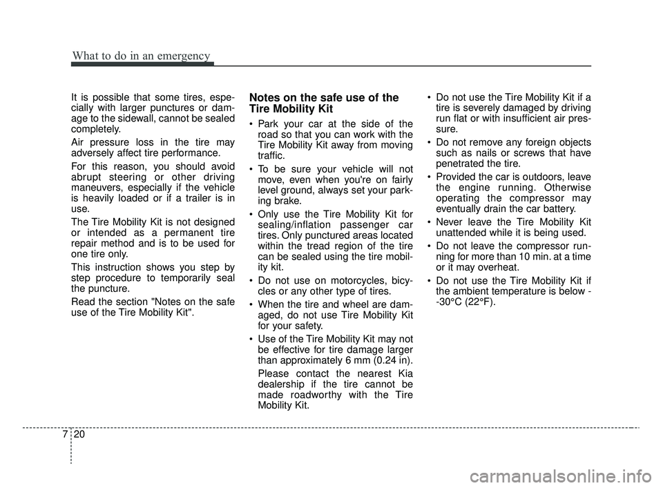 KIA RIO 2020 Owners Manual What to do in an emergency
20
7
It is possible that some tires, espe-
cially with larger punctures or dam-
age to the sidewall, cannot be sealed
completely.
Air pressure loss in the tire may
adversely KIA RIO 2020 Owners Manual What to do in an emergency
20
7
It is possible that some tires, espe-
cially with larger punctures or dam-
age to the sidewall, cannot be sealed
completely.
Air pressure loss in the tire may
adversely