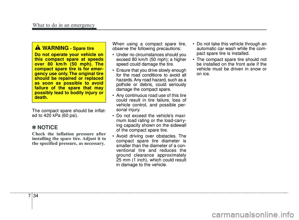KIA RIO 2020 Owners Manual What to do in an emergency
34
7
The compact spare should be inflat-
ed to 420 kPa (60 psi).
✽ ✽
NOTICE
Check the inflation pressure after
installing the spare tire. Adjust it to
the specified pres KIA RIO 2020 Owners Manual What to do in an emergency
34
7
The compact spare should be inflat-
ed to 420 kPa (60 psi).
✽ ✽
NOTICE
Check the inflation pressure after
installing the spare tire. Adjust it to
the specified pres