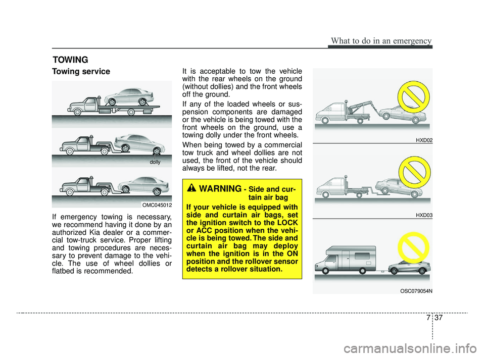 KIA RIO 2020  Owners Manual 737
What to do in an emergency
TOWING
Towing service
If emergency towing is necessary,
we recommend having it done by an
authorized Kia dealer or a commer-
cial tow-truck service. Proper lifting
and t