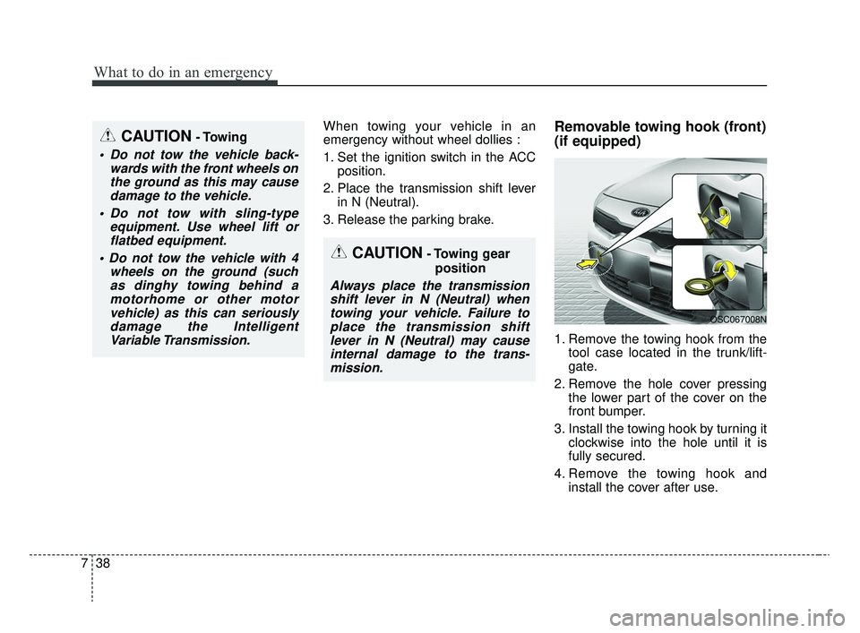 KIA RIO 2020  Owners Manual What to do in an emergency
38
7
When towing your vehicle in an
emergency without wheel dollies :
1. Set the ignition switch in the ACC
position.
2. Place the transmission shift lever in N (Neutral).
3