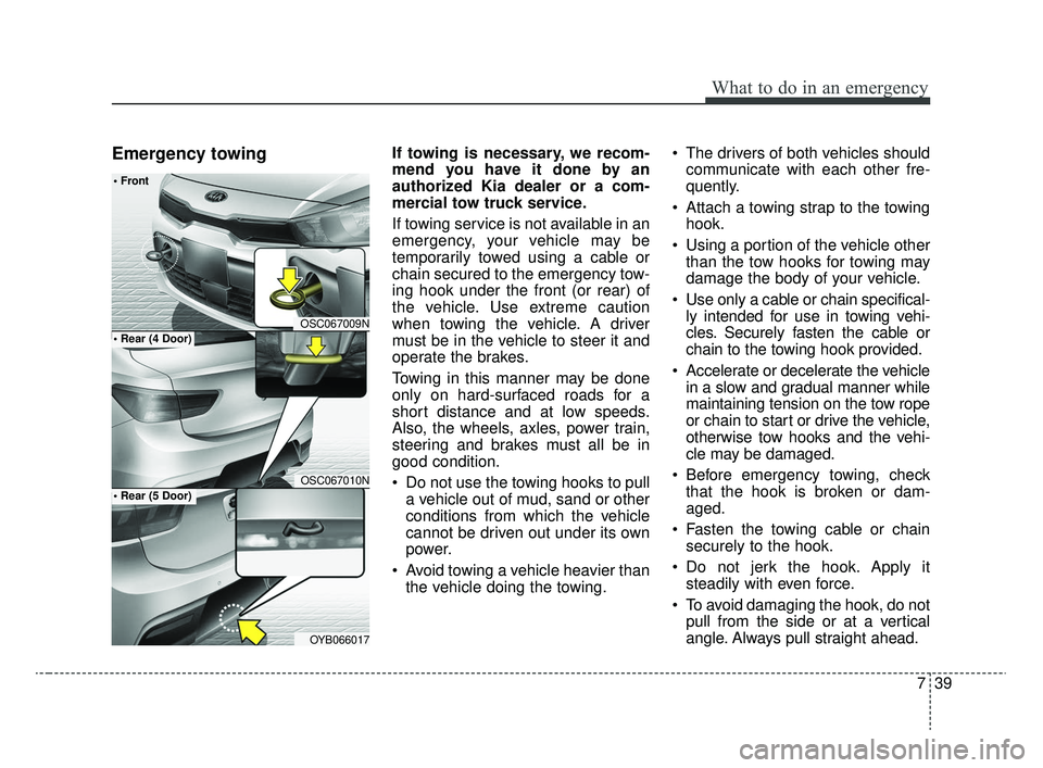 KIA RIO 2020 Owners Manual 739
What to do in an emergency
Emergency towingIf towing is necessary, we recom-
mend you have it done by an
authorized Kia dealer or a com-
mercial tow truck service.
If towing service is not availab KIA RIO 2020 Owners Manual 739
What to do in an emergency
Emergency towingIf towing is necessary, we recom-
mend you have it done by an
authorized Kia dealer or a com-
mercial tow truck service.
If towing service is not availab