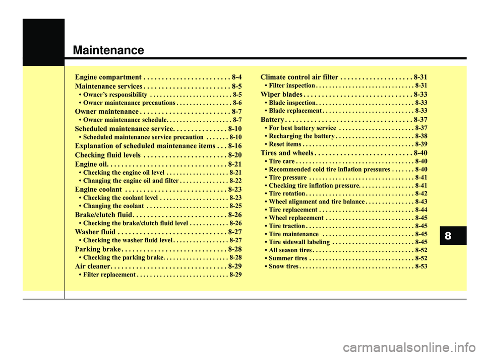 KIA RIO 2020 User Guide Maintenance
Engine compartment . . . . . . . . . . . . . . . . . . . . . . . . 8-4
Maintenance services . . . . . . . . . . . . . . . . . . . . . . . . 8-5
• Owner’s responsibility . . . . . . . .