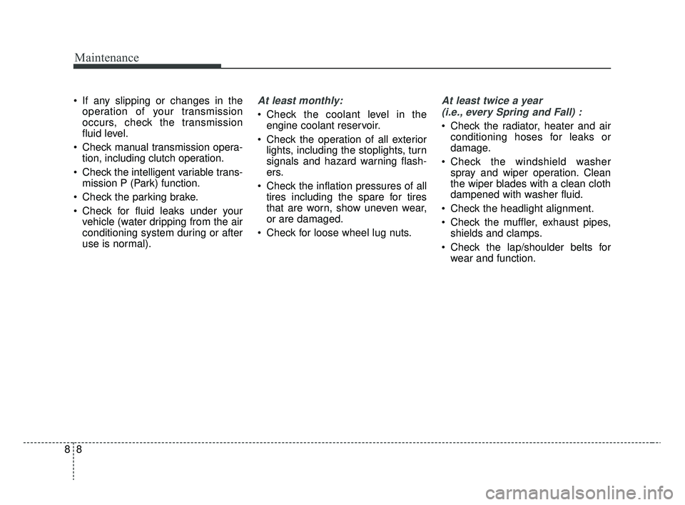 KIA RIO 2020 Owners Manual Maintenance
88
If any slipping or changes in theoperation of your transmission
occurs, check the transmission
fluid level.
Check manual transmission opera- tion, including clutch operation.
Check t KIA RIO 2020 Owners Manual Maintenance
88
If any slipping or changes in theoperation of your transmission
occurs, check the transmission
fluid level.
Check manual transmission opera- tion, including clutch operation.
Check t