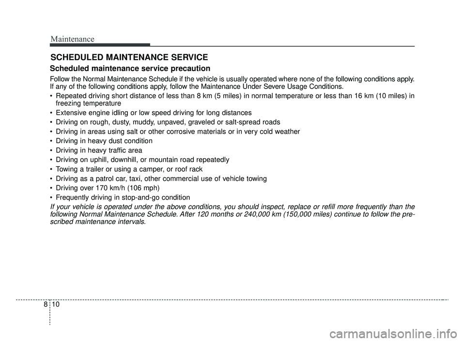 KIA RIO 2020  Owners Manual Maintenance
10
8
SCHEDULED MAINTENANCE SERVICE  
Scheduled maintenance service precaution
Follow the Normal Maintenance Schedule if the vehicle is usually operated where none of the following conditio