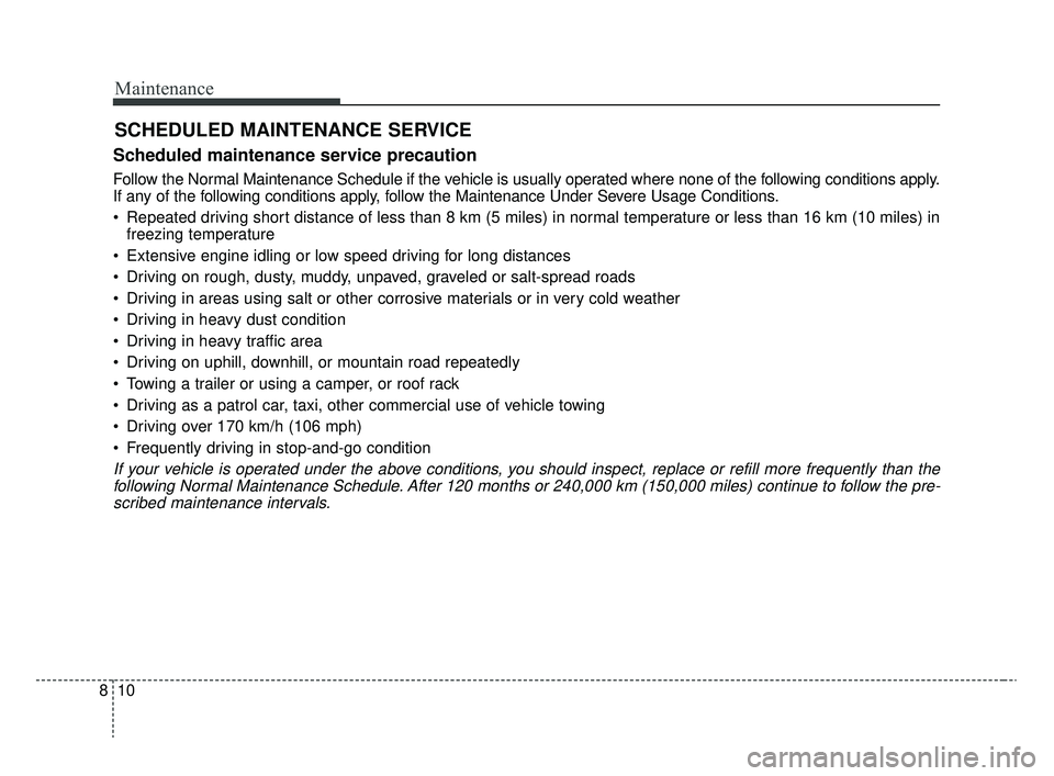 KIA RIO 2020 Owners Manual Maintenance
10
8
SCHEDULED MAINTENANCE SERVICE
Scheduled maintenance service precaution
Follow the Normal Maintenance Schedule if the vehicle is usually operated where none of the following conditio KIA RIO 2020 Owners Manual Maintenance
10
8
SCHEDULED MAINTENANCE SERVICE
Scheduled maintenance service precaution
Follow the Normal Maintenance Schedule if the vehicle is usually operated where none of the following conditio