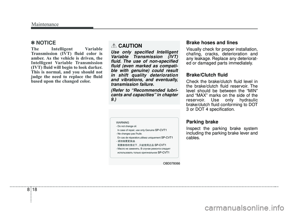 KIA RIO 2020 Owners Manual Maintenance
18
8
✽ ✽
NOTICE
The Intelligent Variable
Transmission (IVT) fluid color is
amber. As the vehicle is driven, the
Intelligent Variable Transmission
(IVT) fluid will begin to look darker. KIA RIO 2020 Owners Manual Maintenance
18
8
✽ ✽
NOTICE
The Intelligent Variable
Transmission (IVT) fluid color is
amber. As the vehicle is driven, the
Intelligent Variable Transmission
(IVT) fluid will begin to look darker.