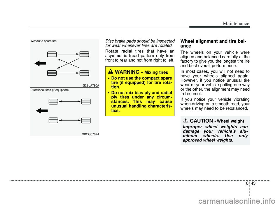 KIA RIO 2020 Owners Manual 843
Maintenance
Disc brake pads should be inspectedfor wear whenever tires are rotated.
Rotate radial tires that have an
asymmetric tread pattern only from
front to rear and not from right to left.
Wh KIA RIO 2020 Owners Manual 843
Maintenance
Disc brake pads should be inspectedfor wear whenever tires are rotated.
Rotate radial tires that have an
asymmetric tread pattern only from
front to rear and not from right to left.
Wh