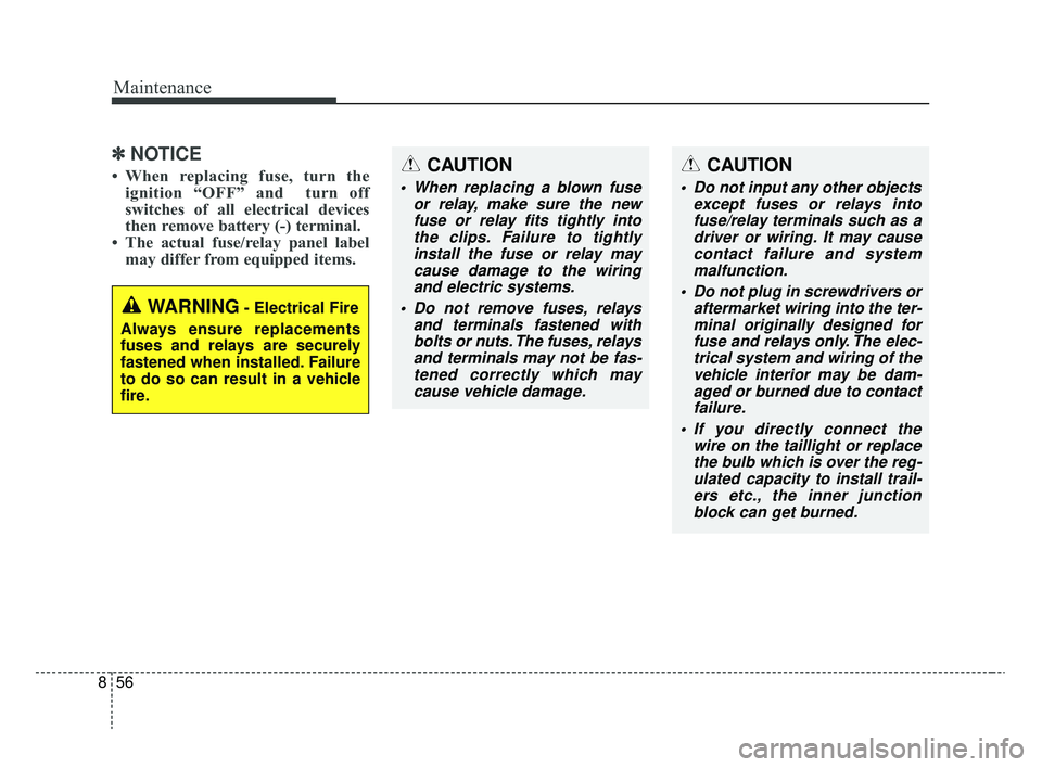 KIA RIO 2020  Owners Manual Maintenance
56
8
✽ ✽
NOTICE
• When replacing fuse, turn the
ignition “OFF” and  turn off
switches of all electrical devices
then remove battery (-) terminal.  
• The actual fuse/relay pane