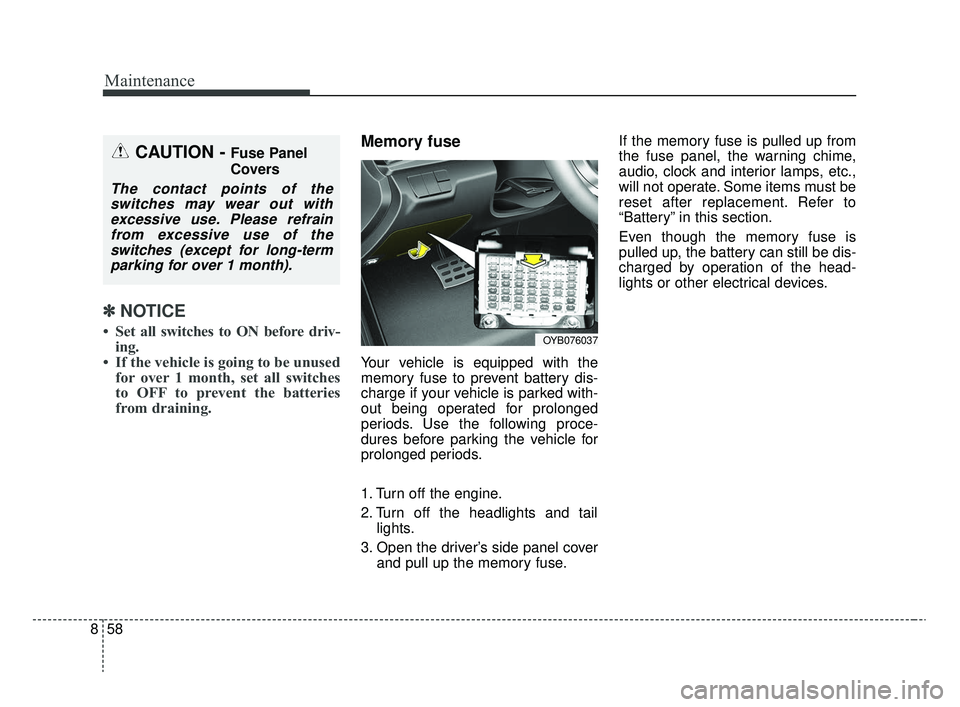 KIA RIO 2020  Owners Manual Maintenance
58
8
✽ ✽
NOTICE
• Set all switches to ON before driv-
ing.
• If the vehicle is going to be unused for over 1 month, set all switches
to OFF to prevent the batteries
from draining.
