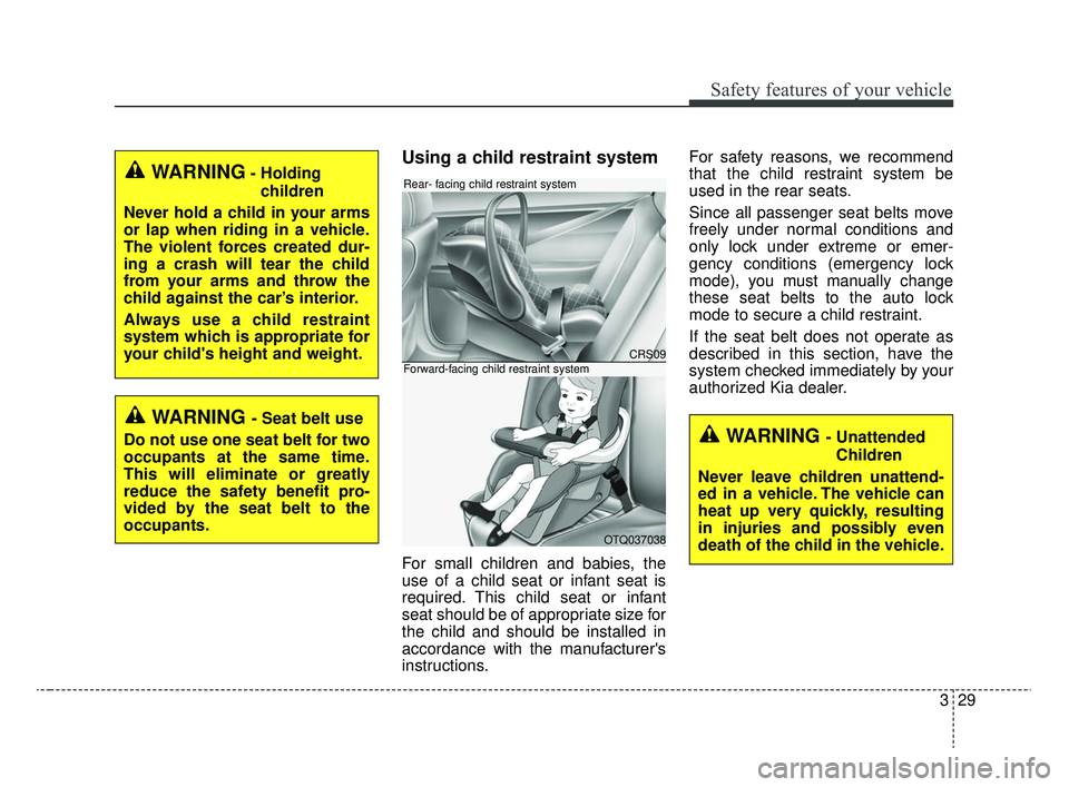 KIA RIO 2020 Service Manual 329
Safety features of your vehicle
Using a child restraint system
For small children and babies, the
use of a child seat or infant seat is
required. This child seat or infant
seat should be of approp KIA RIO 2020 Service Manual 329
Safety features of your vehicle
Using a child restraint system
For small children and babies, the
use of a child seat or infant seat is
required. This child seat or infant
seat should be of approp