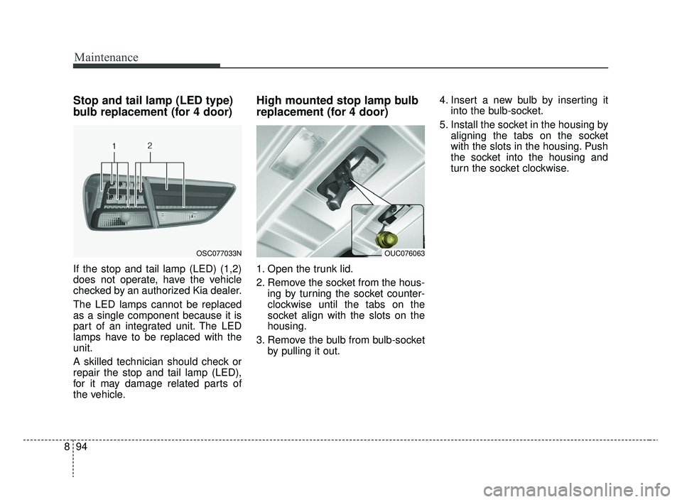 KIA RIO 2020  Owners Manual Maintenance
94
8
Stop and tail lamp (LED type)
bulb replacement (for 4 door)
If the stop and tail lamp (LED) (1,2)
does not operate, have the vehicle
checked by an authorized Kia dealer.
The LED lamps