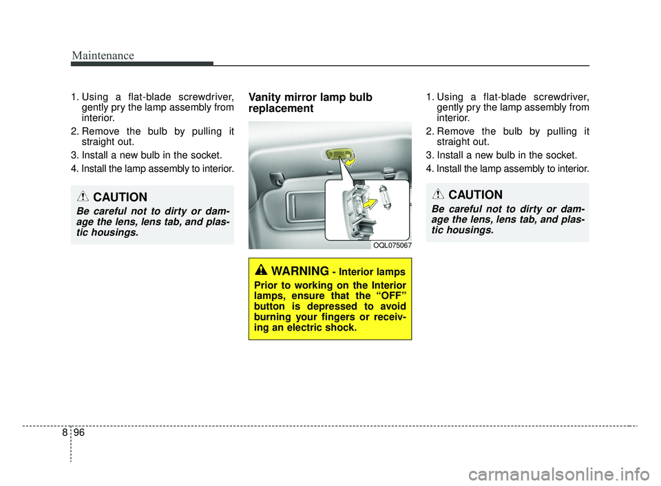 KIA RIO 2020  Owners Manual Maintenance
96
8
1. Using a flat-blade screwdriver,
gently pry the lamp assembly from
interior.
2. Remove the bulb by pulling it straight out.
3. Install a new bulb in the socket.
4. Install the lamp 