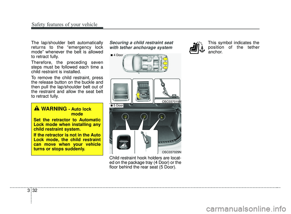 KIA RIO 2020  Owners Manual Safety features of your vehicle
32
3
The lap/shoulder belt automatically
returns to the “emergency lock
mode” whenever the belt is allowed
to retract fully.
Therefore, the preceding seven
steps mu