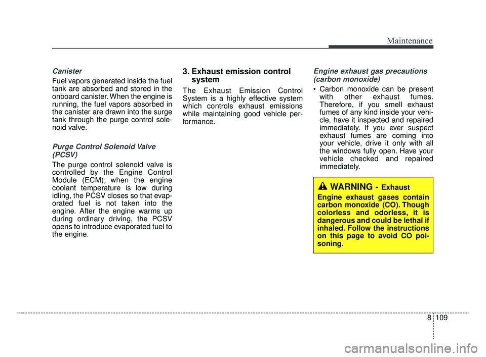 KIA RIO 2020  Owners Manual 8109
Maintenance
Canister
Fuel vapors generated inside the fuel
tank are absorbed and stored in the
onboard canister. When the engine is
running, the fuel vapors absorbed in
the canister are drawn int