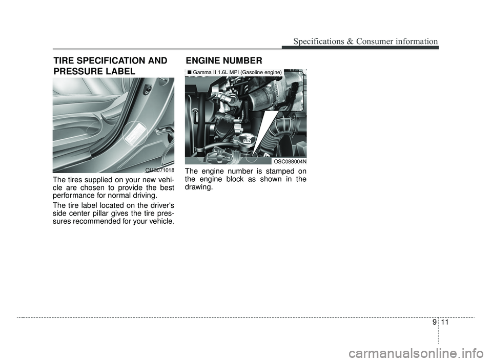 KIA RIO 2020  Owners Manual 911
Specifications & Consumer information
The tires supplied on your new vehi-
cle are chosen to provide the best
performance for normal driving.
The tire label located on the drivers
side center pil