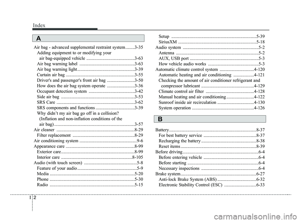 KIA RIO 2020  Owners Manual Index
2I
Air bag - advanced supplemental restraint system ........3-35Adding equipment to or modifying your air bag-equipped vehicle ..........................................3-63
Air bag warning labe