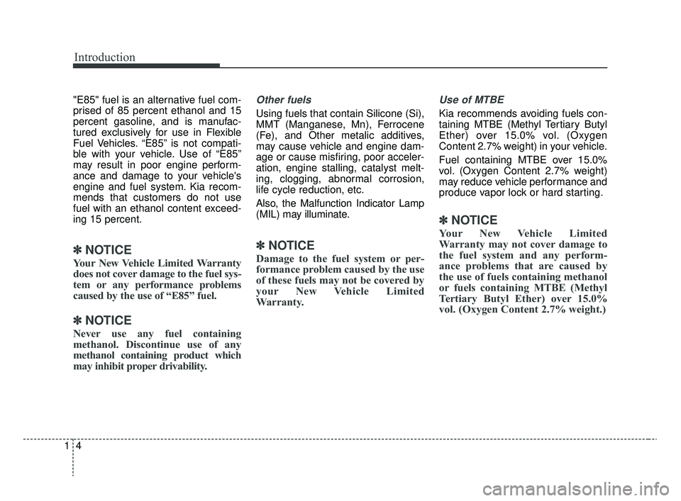 KIA RIO 2020 Owners Manual Introduction
41
"E85" fuel is an alternative fuel com-
prised of 85 percent ethanol and 15
percent gasoline, and is manufac-
tured exclusively for use in Flexible
Fuel Vehicles. “E85” is not compa KIA RIO 2020 Owners Manual Introduction
41
"E85" fuel is an alternative fuel com-
prised of 85 percent ethanol and 15
percent gasoline, and is manufac-
tured exclusively for use in Flexible
Fuel Vehicles. “E85” is not compa