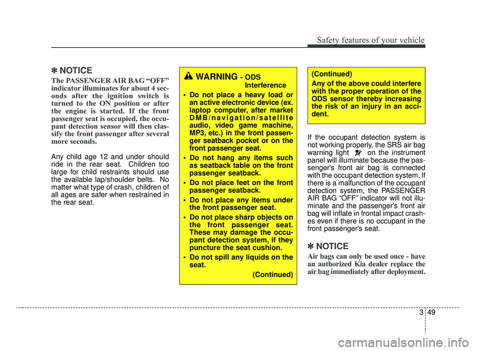 KIA RIO 2020  Owners Manual 349
Safety features of your vehicle
✽ ✽NOTICE
The PASSENGER AIR BAG “OFF”
indicator illuminates for about 4 sec-
onds after the ignition switch is
turned to the ON position or after
the engine