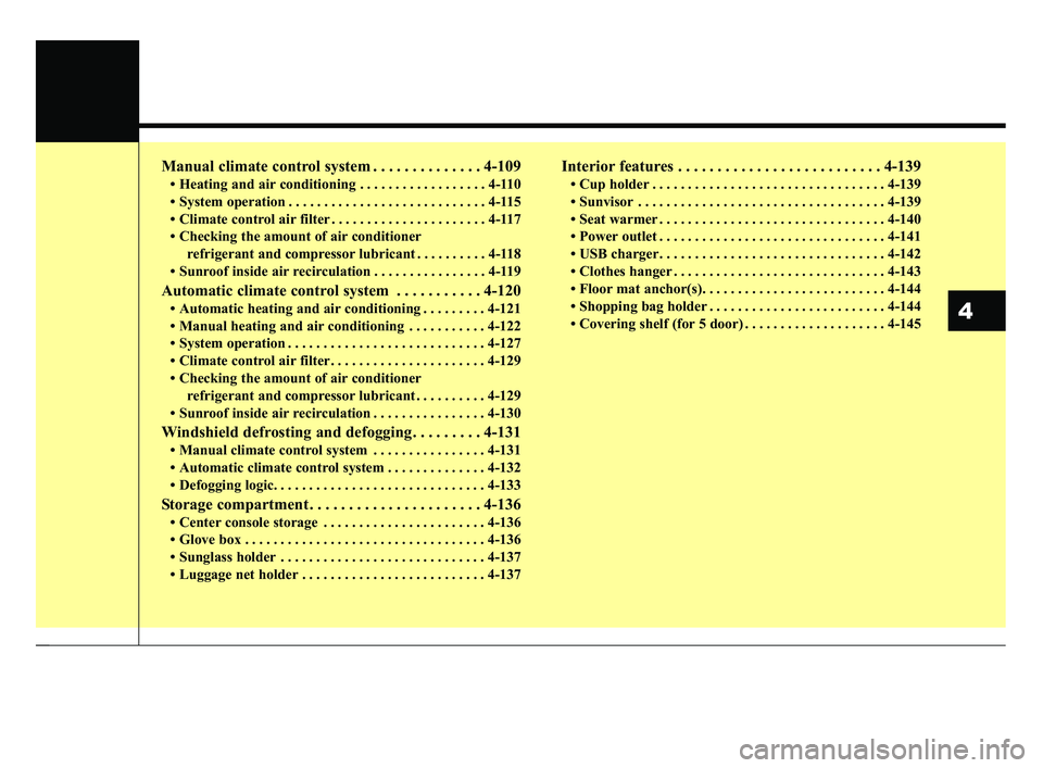 KIA RIO 2020  Owners Manual Manual climate control system . . . . . . . . . . . . . . 4-109
• Heating and air conditioning . . . . . . . . . . . . . . . . . . 4-110
• System operation . . . . . . . . . . . . . . . . . . . . 