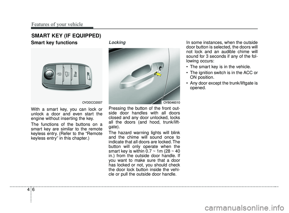 KIA RIO 2020  Owners Manual Features of your vehicle
64
Smart key functions
With a smart key, you can lock or
unlock a door and even start the
engine without inserting the key.
The functions of the buttons on a
smart key are sim