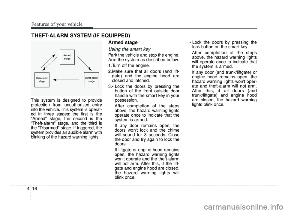 KIA RIO 2020  Owners Manual Features of your vehicle
16
4
This system is designed to provide
protection from unauthorized entry
into the vehicle. This system is operat-
ed in three stages: the first is the
"Armed" stage, the sec