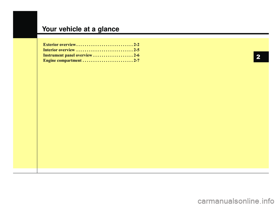 KIA RIO 2019 User Guide Your vehicle at a glance
Exterior overview . . . . . . . . . . . . . . . . . . . . . . . . . . . 2-2
Interior overview . . . . . . . . . . . . . . . . . . . . . . . . . . . 2-5
Instrument panel overvi KIA RIO 2019 User Guide Your vehicle at a glance
Exterior overview . . . . . . . . . . . . . . . . . . . . . . . . . . . 2-2
Interior overview . . . . . . . . . . . . . . . . . . . . . . . . . . . 2-5
Instrument panel overvi