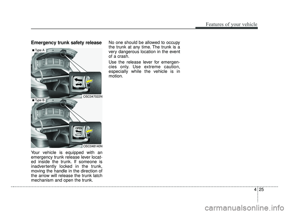 KIA RIO 2019  Owners Manual 425
Features of your vehicle
Emergency trunk safety release
Your vehicle is equipped with an
emergency trunk release lever locat-
ed inside the trunk. If someone is
inadvertently locked in the trunk,

