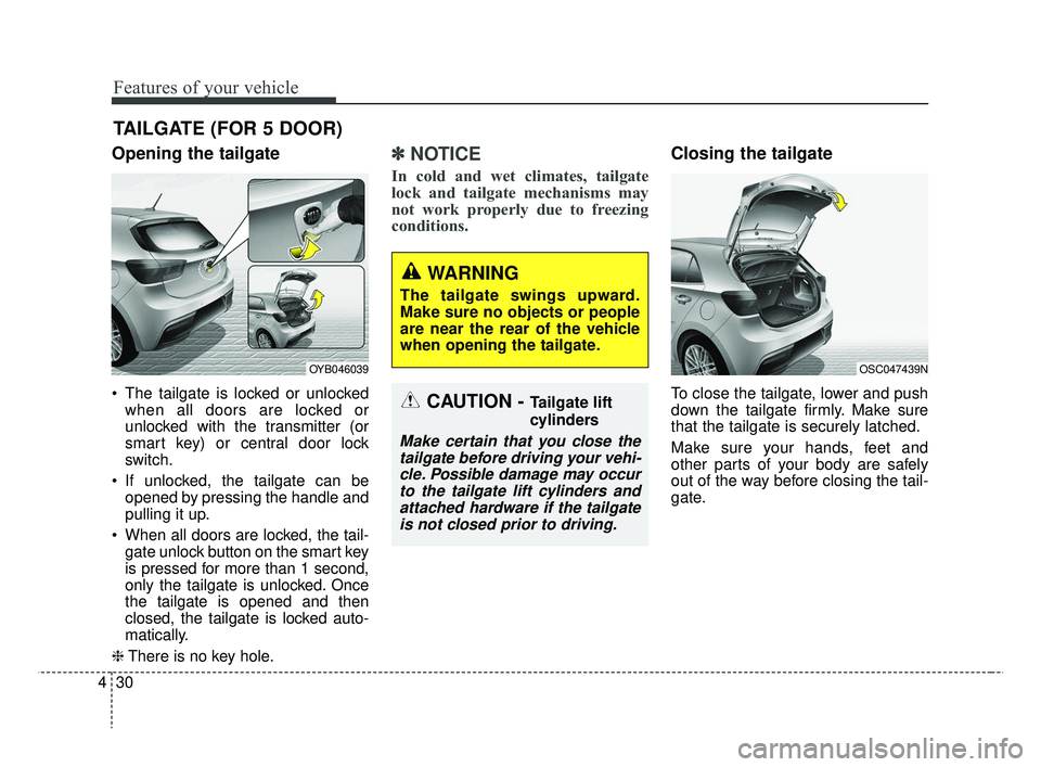 KIA RIO 2019  Owners Manual Features of your vehicle
30
4
Opening the tailgate
 The tailgate is locked or unlocked
when all doors are locked or
unlocked with the transmitter (or
smart key) or central door lock
switch.
 If unlock