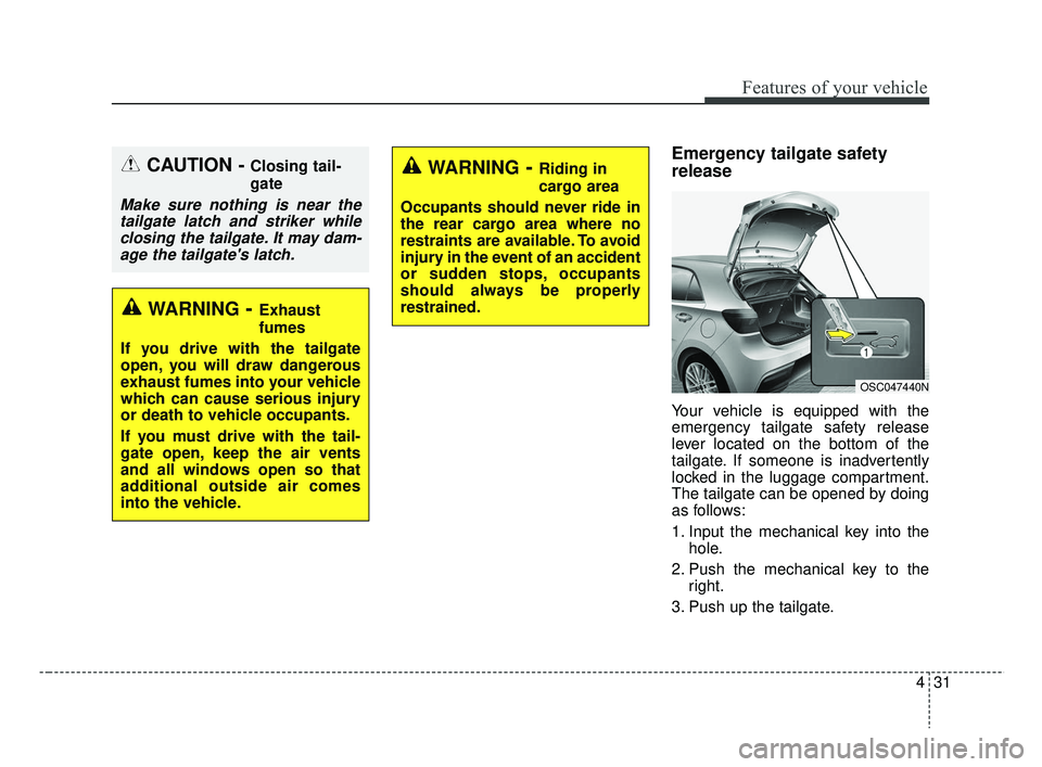 KIA RIO 2019  Owners Manual 431
Features of your vehicle
Emergency tailgate safety
release
Your vehicle is equipped with the
emergency tailgate safety release
lever located on the bottom of the
tailgate. If someone is inadverten