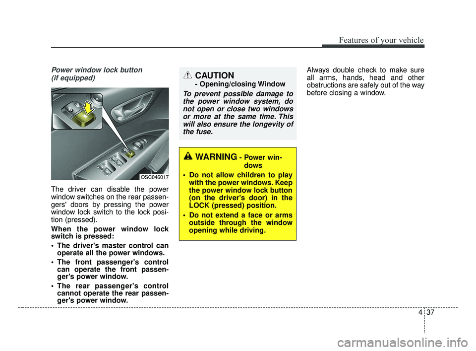 KIA RIO 2019  Owners Manual 437
Features of your vehicle
Power window lock button (if equipped)
The driver can disable the power
window switches on the rear passen-
gers doors by pressing the power
window lock switch to the loc