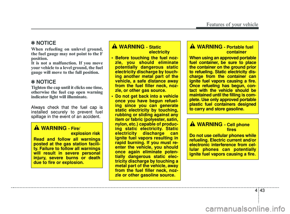 KIA RIO 2019 Owners Manual 443
Features of your vehicle
✽ ✽NOTICE
When refueling on unlevel ground,
the fuel gauge may not point to the F
position.
It is not a malfunction. If you move
your vehicle to a level ground, the fu KIA RIO 2019 Owners Manual 443
Features of your vehicle
✽ ✽NOTICE
When refueling on unlevel ground,
the fuel gauge may not point to the F
position.
It is not a malfunction. If you move
your vehicle to a level ground, the fu