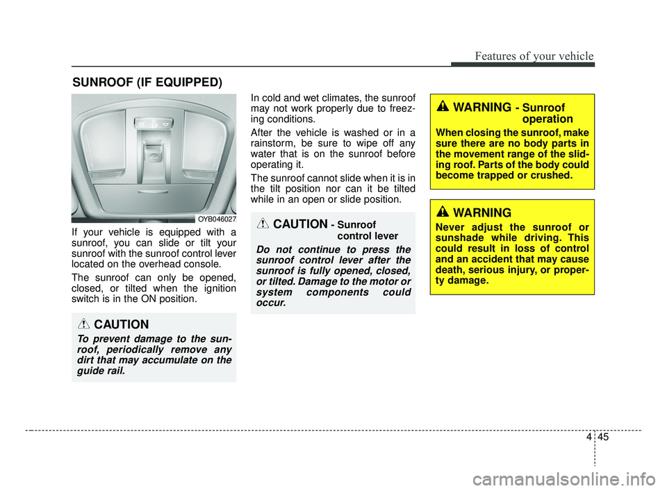 KIA RIO 2019 Owners Manual 445
Features of your vehicle
If your vehicle is equipped with a
sunroof, you can slide or tilt your
sunroof with the sunroof control lever
located on the overhead console.
The sunroof can only be open KIA RIO 2019 Owners Manual 445
Features of your vehicle
If your vehicle is equipped with a
sunroof, you can slide or tilt your
sunroof with the sunroof control lever
located on the overhead console.
The sunroof can only be open