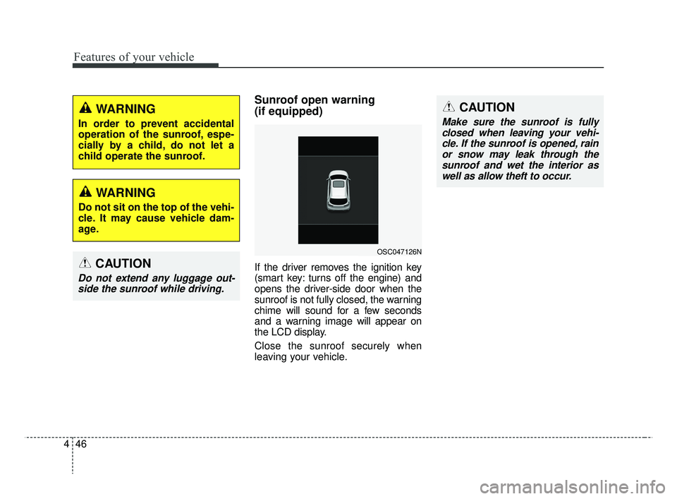 KIA RIO 2019 Owners Manual Features of your vehicle
46
4
Sunroof open warning
(if equipped)
If the driver removes the ignition key
(smart key: turns off the engine) and
opens the driver-side door when the
sunroof is not fully KIA RIO 2019 Owners Manual Features of your vehicle
46
4
Sunroof open warning
(if equipped)
If the driver removes the ignition key
(smart key: turns off the engine) and
opens the driver-side door when the
sunroof is not fully