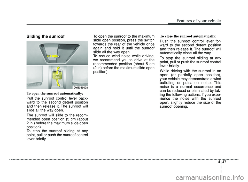 KIA RIO 2019 Owners Manual 447
Features of your vehicle
Sliding the sunroof
To open the sunroof automatically:
Pull the sunroof control lever back-
ward to the second detent position
and then release it. The sunroof will
slide KIA RIO 2019 Owners Manual 447
Features of your vehicle
Sliding the sunroof
To open the sunroof automatically:
Pull the sunroof control lever back-
ward to the second detent position
and then release it. The sunroof will
slide