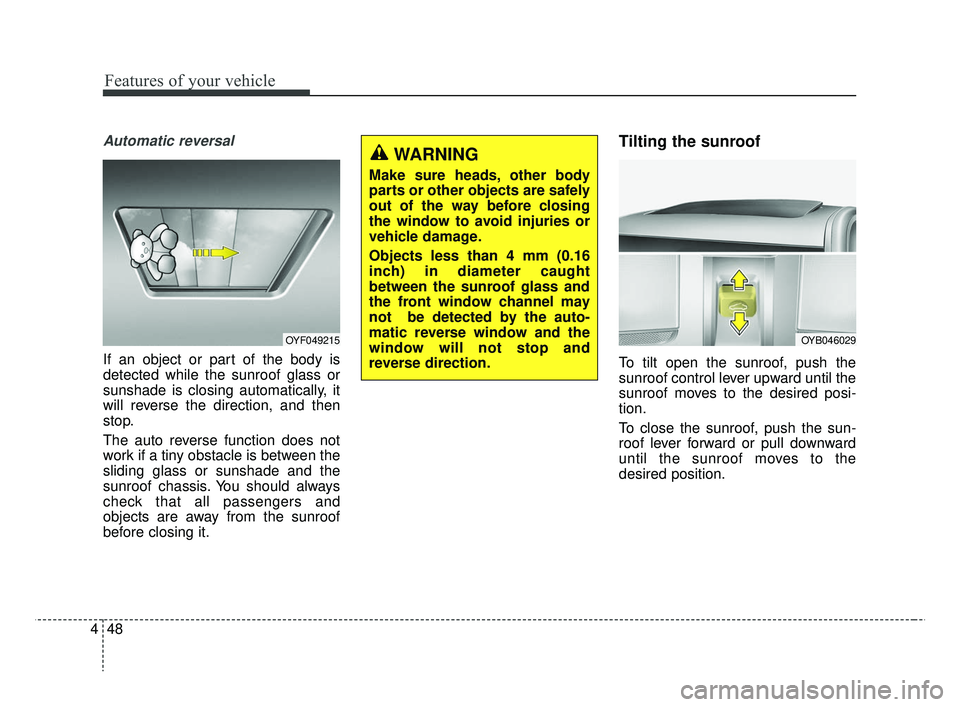 KIA RIO 2019 Owners Manual Features of your vehicle
48
4
Automatic reversal
If an object or part of the body is
detected while the sunroof glass or
sunshade is closing automatically, it
will reverse the direction, and then
stop KIA RIO 2019 Owners Manual Features of your vehicle
48
4
Automatic reversal
If an object or part of the body is
detected while the sunroof glass or
sunshade is closing automatically, it
will reverse the direction, and then
stop