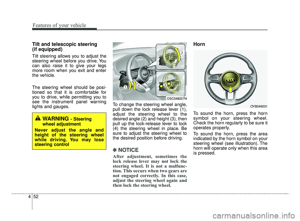 KIA RIO 2019 Owners Manual Features of your vehicle
52
4
Tilt and telescopic steering
(if equipped)
Tilt steering allows you to adjust the
steering wheel before you drive. You
can also raise it to give your legs
more room when KIA RIO 2019 Owners Manual Features of your vehicle
52
4
Tilt and telescopic steering
(if equipped)
Tilt steering allows you to adjust the
steering wheel before you drive. You
can also raise it to give your legs
more room when