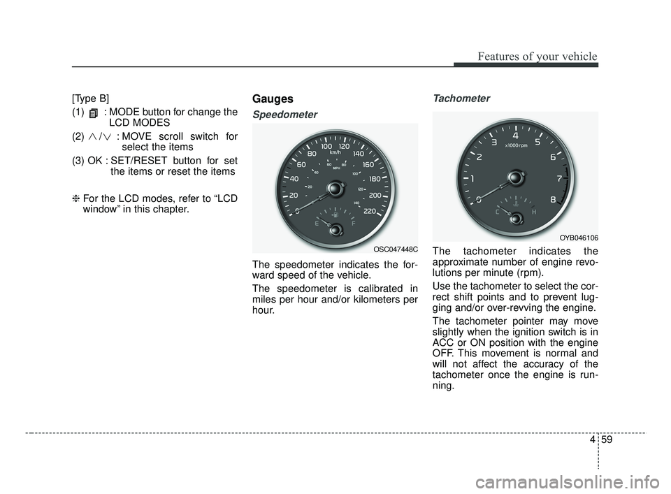 KIA RIO 2019  Owners Manual 459
Features of your vehicle
[Type B]
(1)  : MODE button for change theLCD MODES
(2)  / : MOVE scroll switch for select the items
(3) OK : SET/RESET  button  for  set the items or reset the items
❈ 