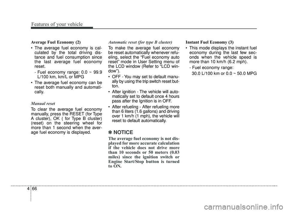 KIA RIO 2019 Owners Manual Features of your vehicle
66
4
Average Fuel Economy (2)
The average fuel economy is cal-
culated by the total driving dis-
tance and fuel consumption since
the last average fuel economy
reset.
- Fuel KIA RIO 2019 Owners Manual Features of your vehicle
66
4
Average Fuel Economy (2)
The average fuel economy is cal-
culated by the total driving dis-
tance and fuel consumption since
the last average fuel economy
reset.
- Fuel
