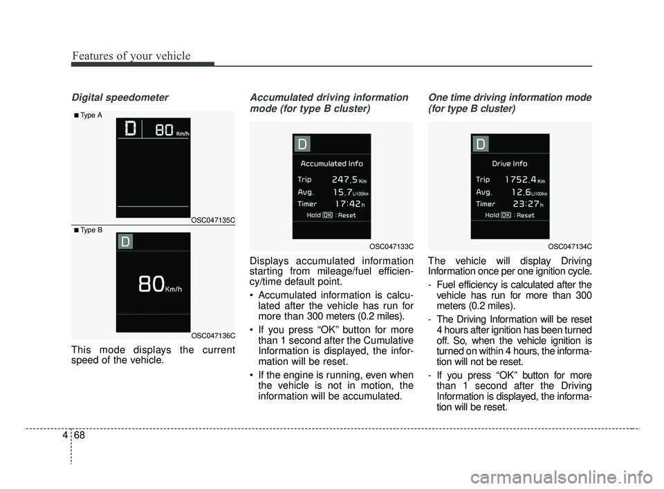 KIA RIO 2019 Owners Manual Features of your vehicle
68
4
Digital speedometer
This mode displays the current
speed of the vehicle.
Accumulated driving information
mode (for type B cluster)
Displays accumulated information
starti KIA RIO 2019 Owners Manual Features of your vehicle
68
4
Digital speedometer
This mode displays the current
speed of the vehicle.
Accumulated driving information
mode (for type B cluster)
Displays accumulated information
starti