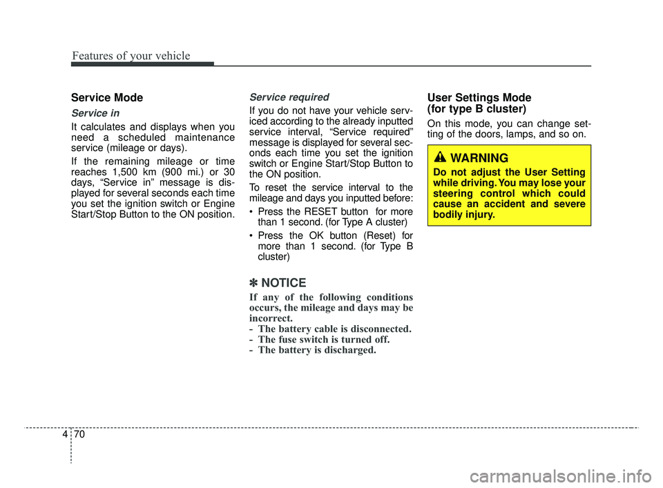 KIA RIO 2019 Owners Manual Features of your vehicle
70
4
Service Mode
Service in
It calculates and displays when you
need a scheduled maintenance
service (mileage or days).
If the remaining mileage or time
reaches 1,500 km (900 KIA RIO 2019 Owners Manual Features of your vehicle
70
4
Service Mode
Service in
It calculates and displays when you
need a scheduled maintenance
service (mileage or days).
If the remaining mileage or time
reaches 1,500 km (900
