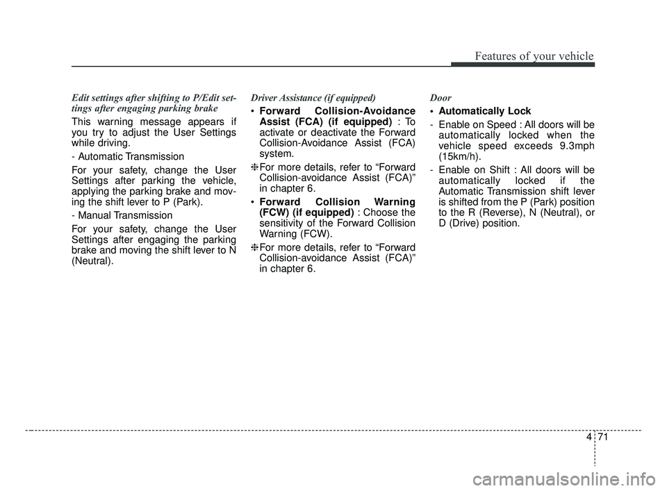 KIA RIO 2019 Owners Manual 471
Features of your vehicle
Edit settings after shifting to P/Edit set-
tings after engaging parking brake
This warning message appears if
you try to adjust the User Settings
while driving.
- Automat KIA RIO 2019 Owners Manual 471
Features of your vehicle
Edit settings after shifting to P/Edit set-
tings after engaging parking brake
This warning message appears if
you try to adjust the User Settings
while driving.
- Automat