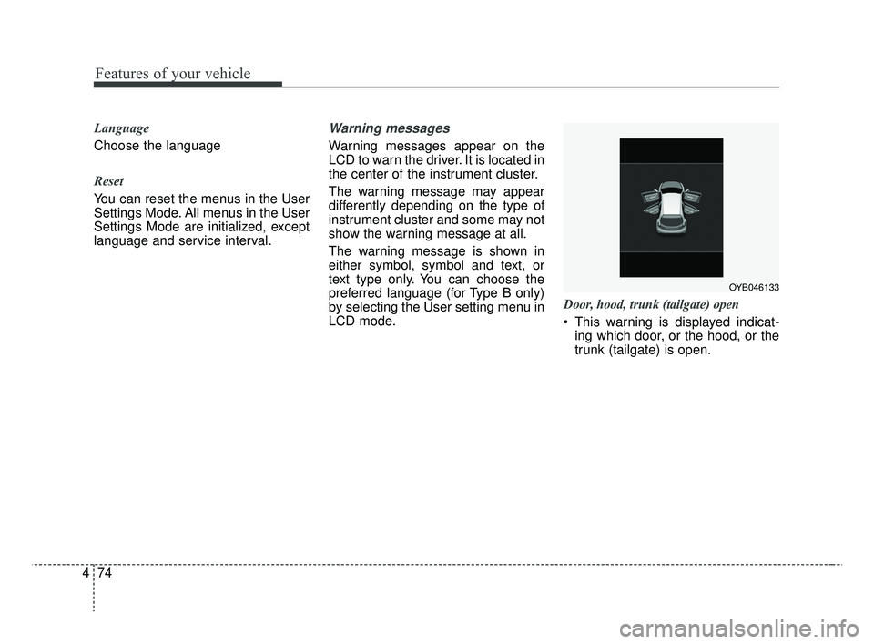 KIA RIO 2019  Owners Manual Features of your vehicle
74
4
Language
Choose the language 
Reset 
You can reset the menus in the User
Settings Mode. All menus in the User
Settings Mode are initialized, except
language and service i