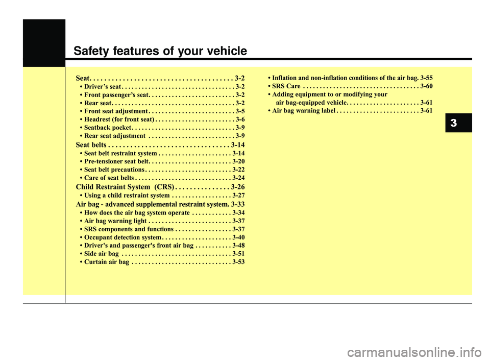 KIA RIO 2019 User Guide Safety features of your vehicle
Seat. . . . . . . . . . . . . . . . . . . . . . . . . . . . . . . . . . . . \
. . . 3-2
• Driver’s seat . . . . . . . . . . . . . . . . . . . . . . . . . . . . . . KIA RIO 2019 User Guide Safety features of your vehicle
Seat. . . . . . . . . . . . . . . . . . . . . . . . . . . . . . . . . . . . \
. . . 3-2
• Driver’s seat . . . . . . . . . . . . . . . . . . . . . . . . . . . . . .