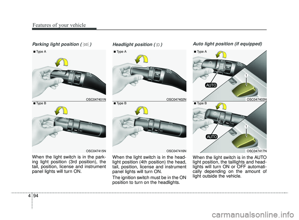 KIA RIO 2019  Owners Manual Features of your vehicle
94
4
Parking light position ( )
When the light switch is in the park-
ing light position (3rd position), the
tail, position, license and instrument
panel lights will turn ON.
