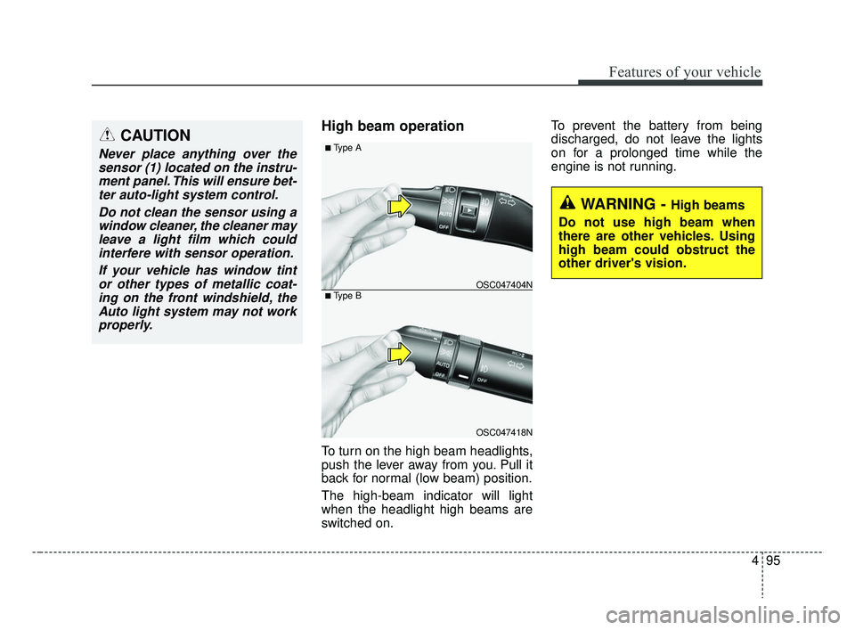 KIA RIO 2019  Owners Manual 495
Features of your vehicle
High beam operation
To turn on the high beam headlights,
push the lever away from you. Pull it
back for normal (low beam) position.
The high-beam indicator will light
when